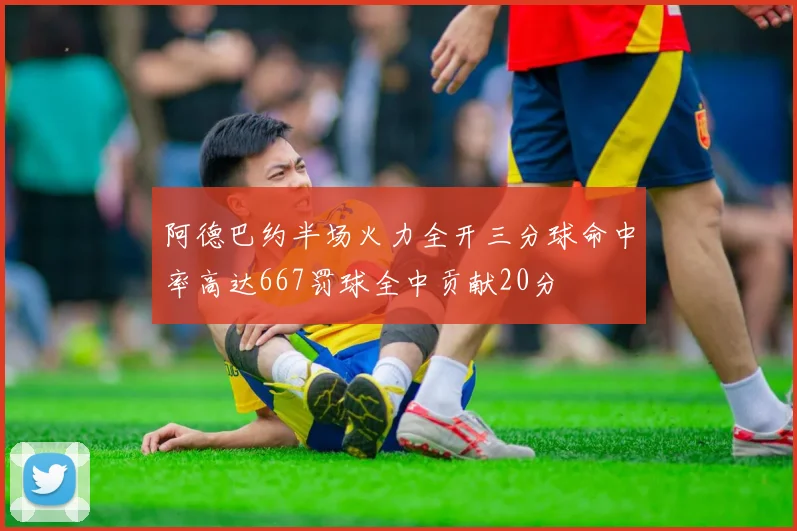 阿德巴约半场火力全开三分球命中率高达667罚球全中贡献20分